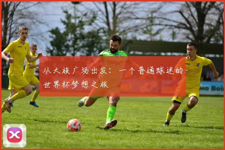 从大族广场出发：一个普通球迷的世界杯梦想之旅